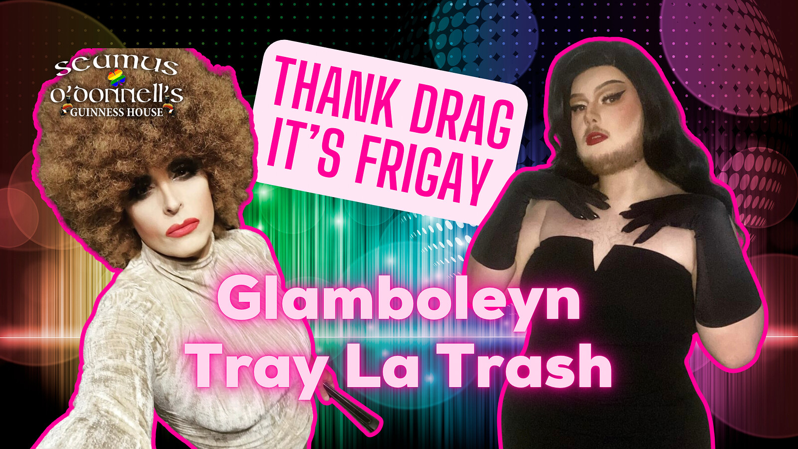 Thank Drag it's FriGay - Tray La Trash &Glamboleyn at Seamus O'Donnell's