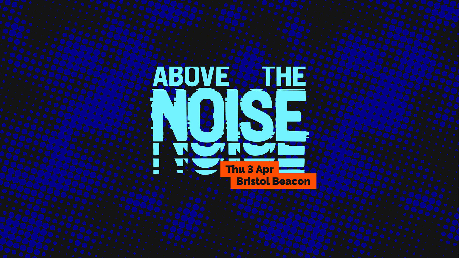 Above The Noise at Bristol Beacon