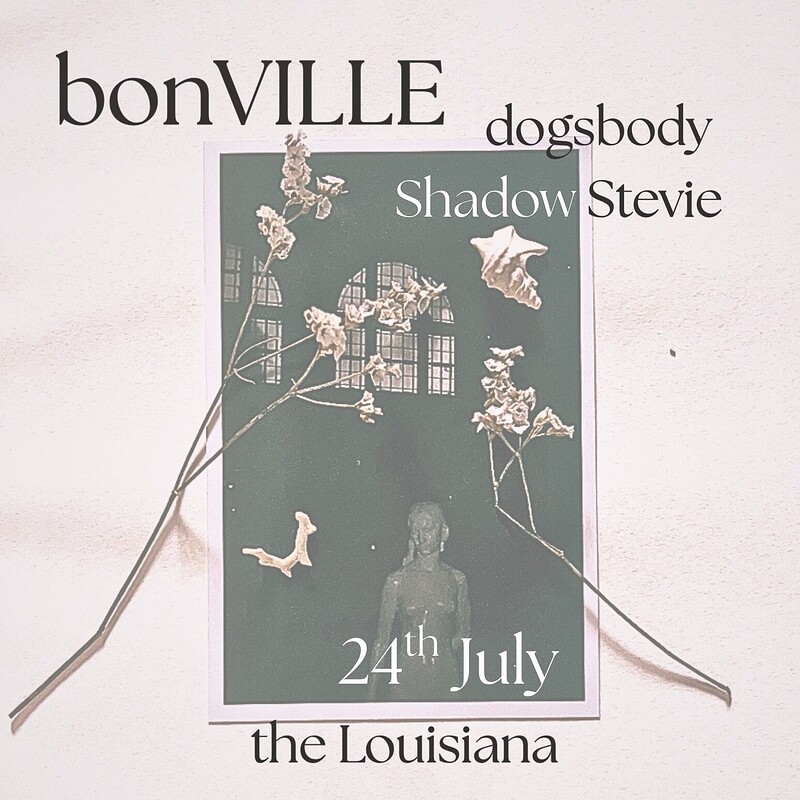 BonVILLE + Shadow Stevie + Dogsbody at The Louisiana