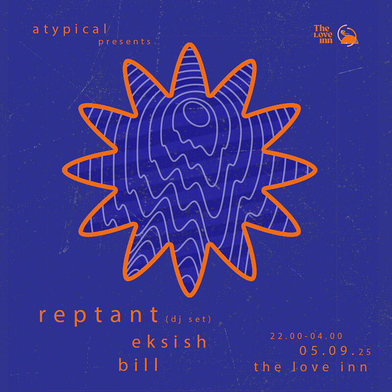Atypical w/ Reptant , Eksish + Bill at The Love Inn