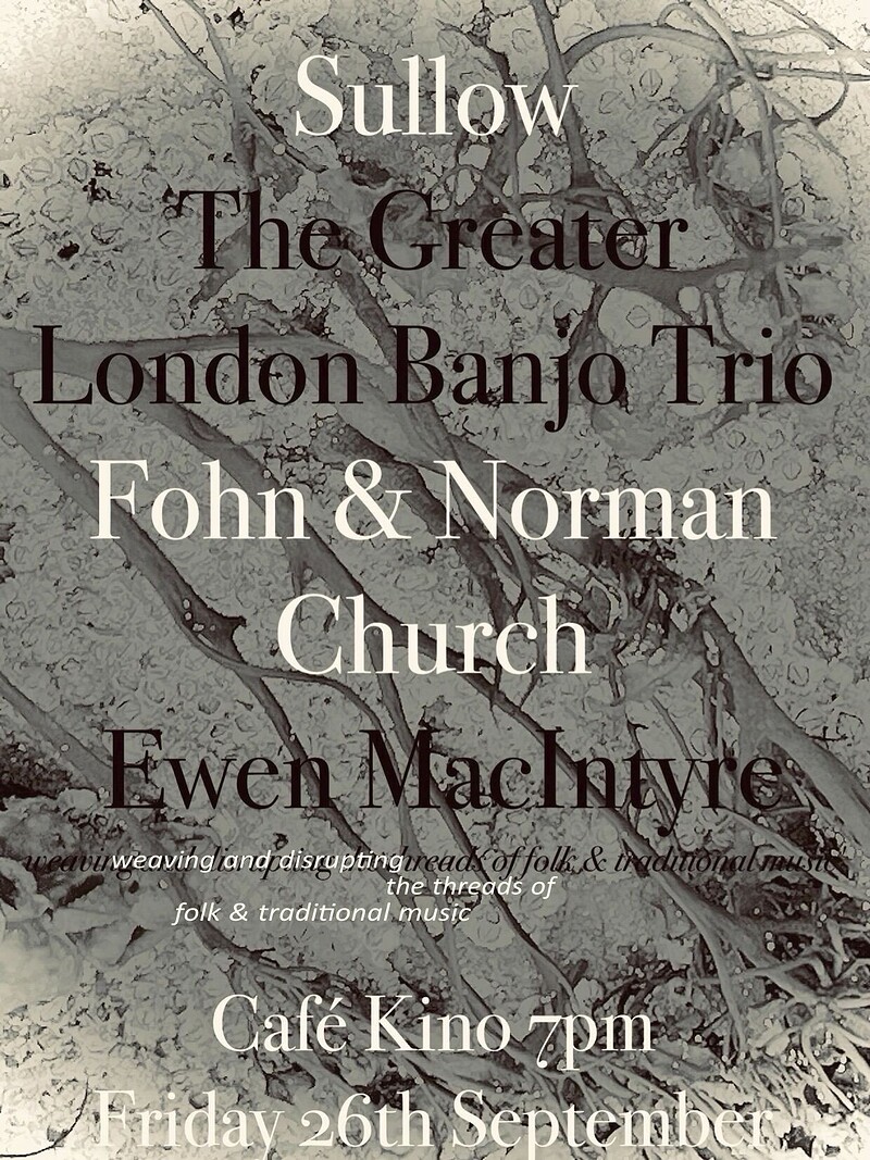 Sullow / Greater London Banjo Trio / Fohn & Norman Church / Ewen MacIntyre at Cafe Kino