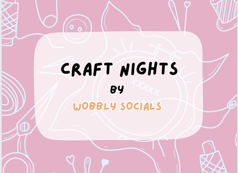 Craft Nights by Wobbly Socials at Watershed