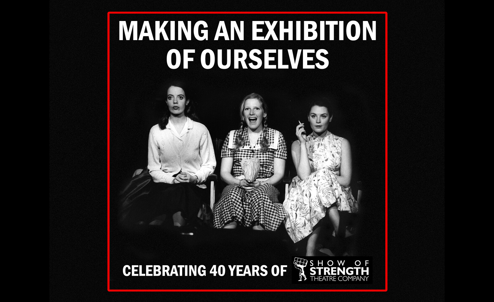 Making an Exhibition of Ourselves – 40 Years of Show Of Strength Theatre Co at The Pit, 101 Wells Road, Totterdown, Bristol BS4 2BS