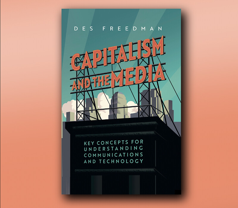 Book launch: Capitalism and the Media with Des Freedman at KIT FORM