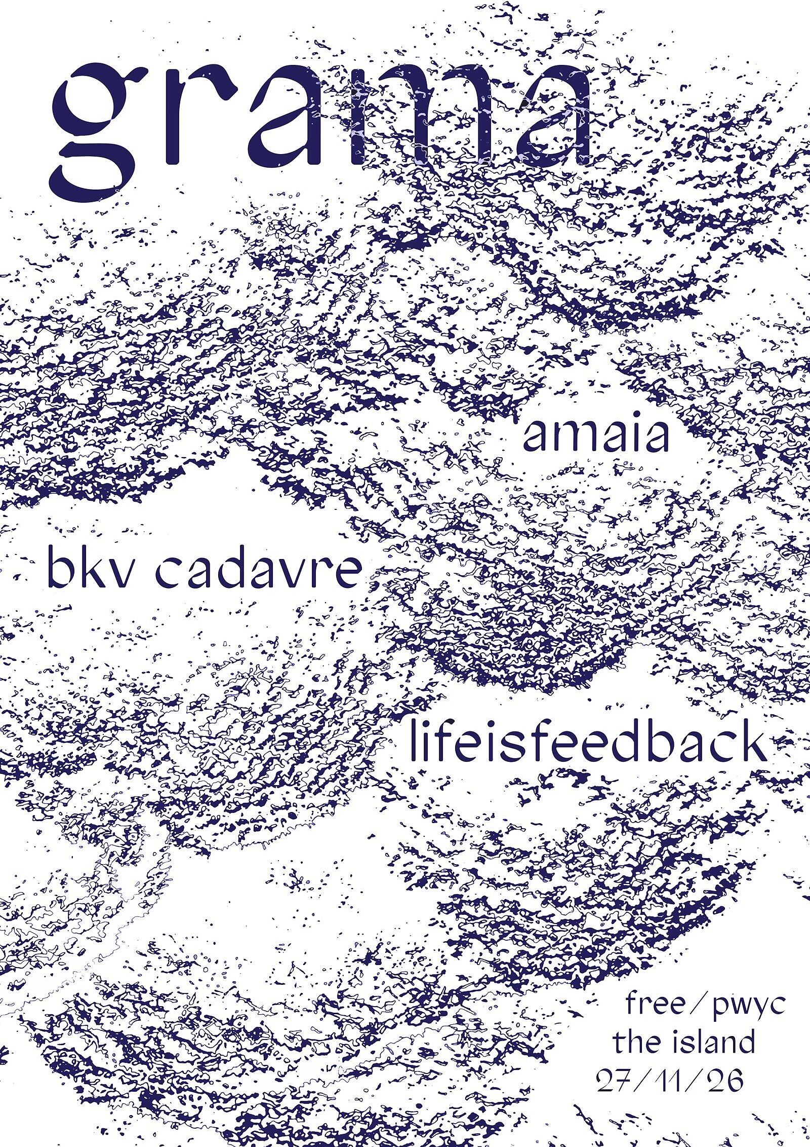 Grama10 - lifeisfeedback, amaia, bkv cadavre at The Island