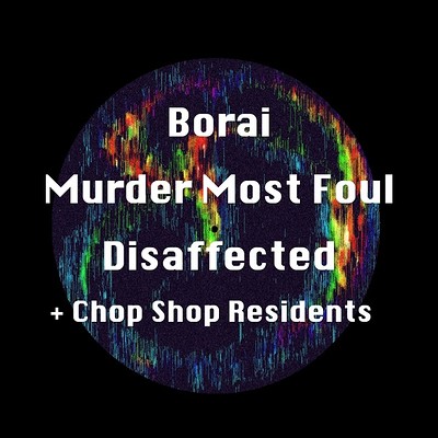 Chop Shop: Borai, Murder Most Foul, Disaffected at Loco Klub