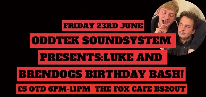 ODDTEK PRESENTS:Luke and Brendogs birthday bash at The fox cafe/bar