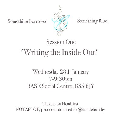 Something Borrowed, Something Blue — Session One: Writing the Inside Out at Base Social Centre, Easton, 14 Robertson Rd, Bristol BS5 6JZ