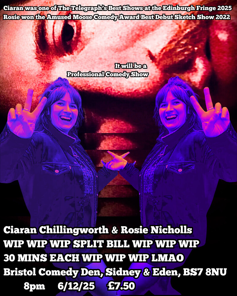 Ciaran Chillingworth and Rosie Nicholls Split Bill 30 Mins Each WIP WIP WIP at Bristol Comedy Den