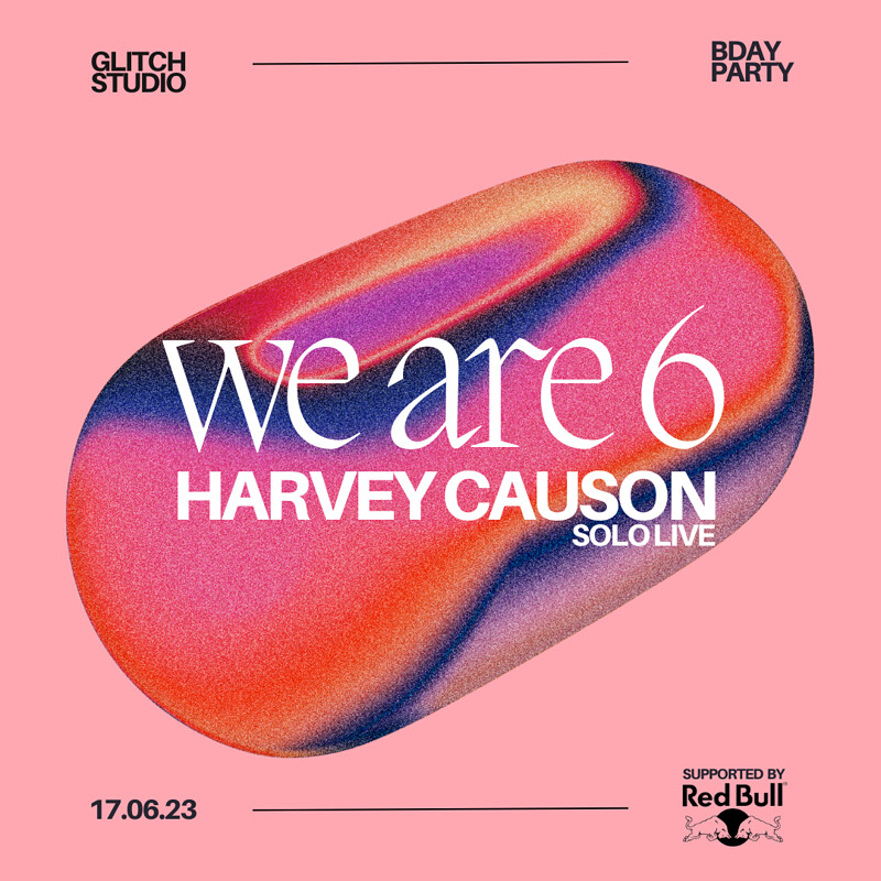 6TH BDAY PARTY X HARVEY CAUSON at GLITCH STUDIO
