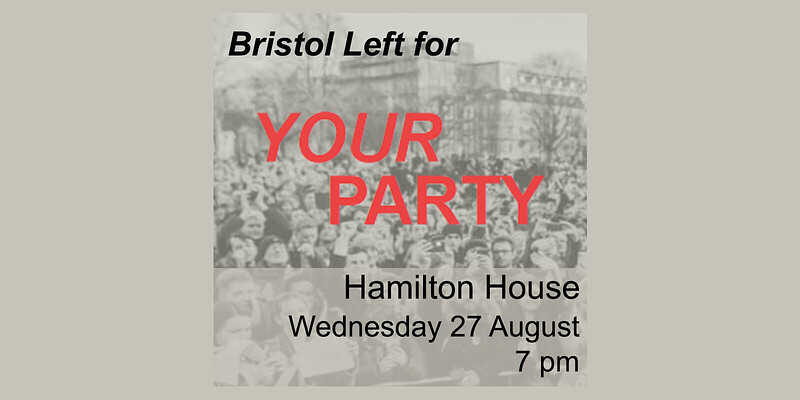 Bristol Left for "Your Party": Introductory meeting at Hamilton House