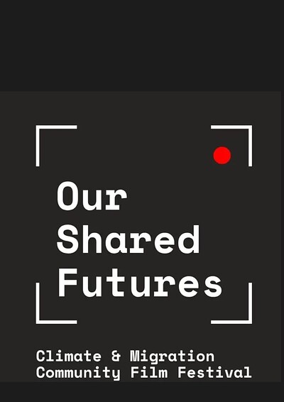 Our Shared Futures – Climate & Migration Community Film Festival at Our Shared Futures – Climate & Migration Community Film Festival