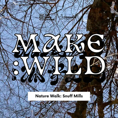 Snuff Mills Nature Walk / Make:Wild at Snuff Mills, BS16