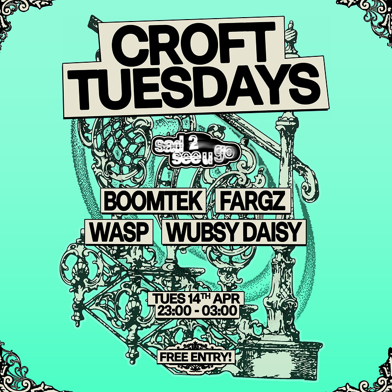 Croft Tuesdays: sad 2 see u go w/ BoomTek, Wubsy Daisy, Wasp, Fargz at The Croft