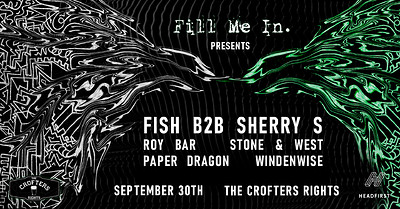 Fill Me In Presents: Fish b2b Sherry S & More at Crofters Rights