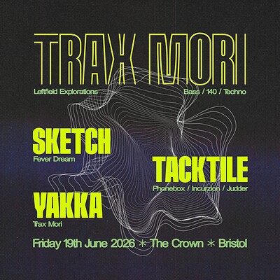 Trax Mori w/Tacktile, Sketch, Yakka at The Crown