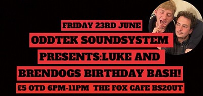 ODDTEK PRESENTS:Luke and Brendogs birthday bash at The fox cafe/bar