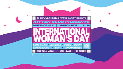 KITTEN CLUB Pres. INTERNATIONAL WOMEN'S DAY at The Full Moon & Attic Bar