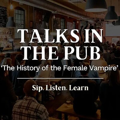 The History of the Female Vampire- Talks in the Pub at The Hen & Chicken