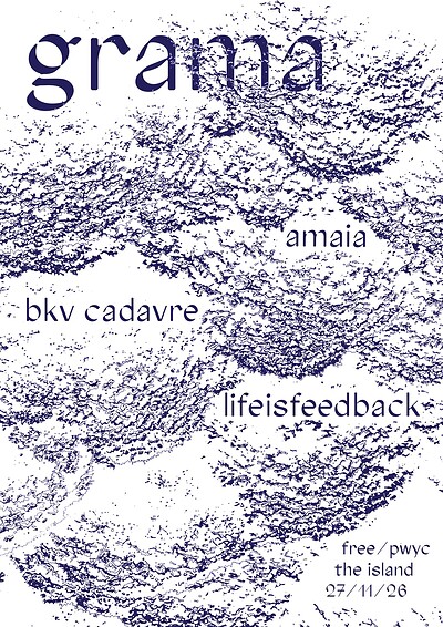 Grama10 - lifeisfeedback, amaia, bkv cadavre at The Island