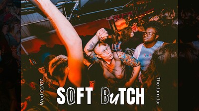 SOFT BUTCH Full Queer Family Edition at The Jam Jar