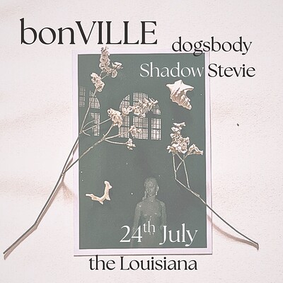 BonVILLE + Shadow Stevie + Dogsbody at The Louisiana