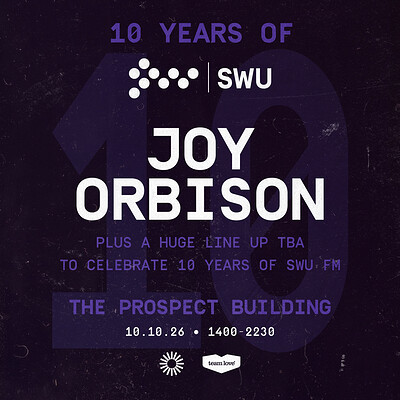 10 Years Of SWU FM - Joy Orbison + More TBA at The Prospect Building