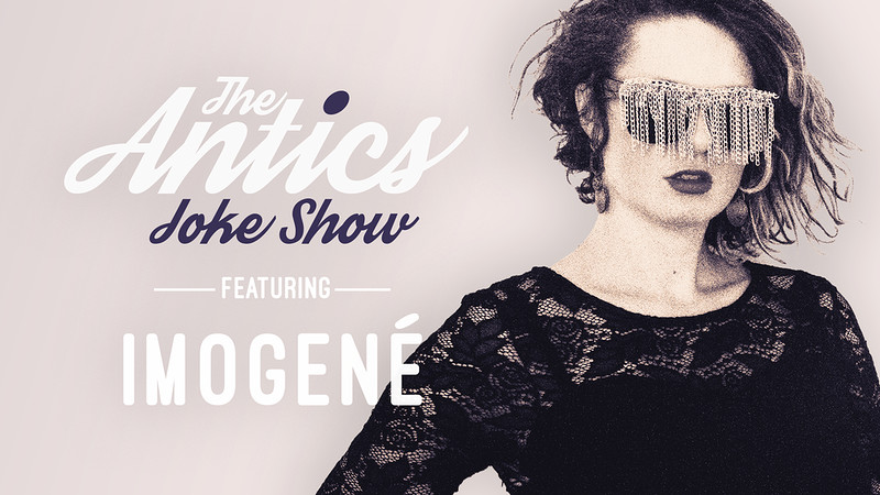 The Antics Joke Show Ft. IMOGENÉ at The Room Above Theatre