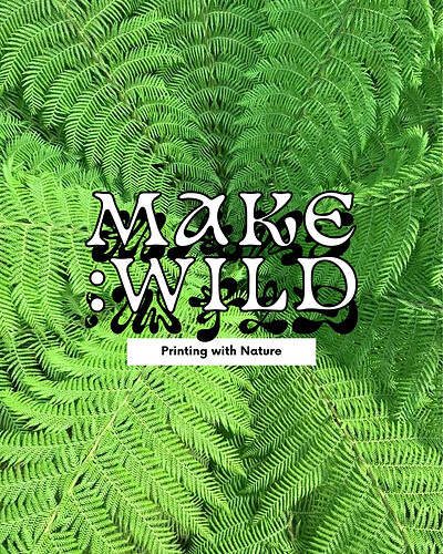 Printing With Nature / Make Wild at UNIT8 Studios