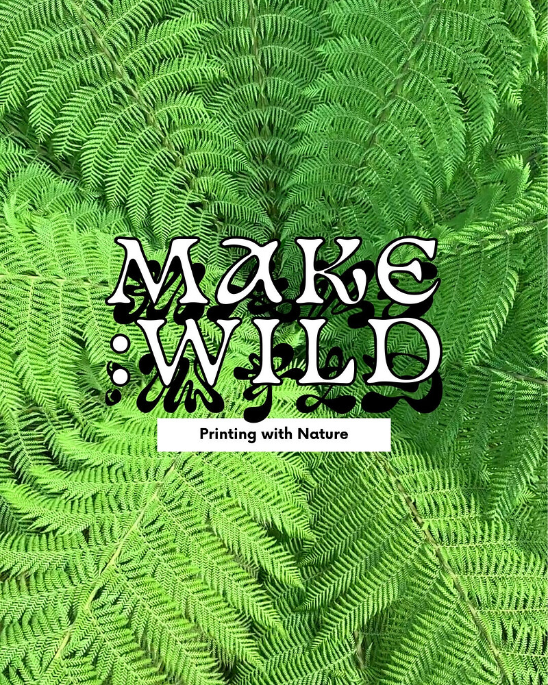 Printing With Nature / Make Wild at UNIT8 Studios